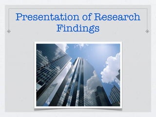 Presentation of Research
       Findings
 