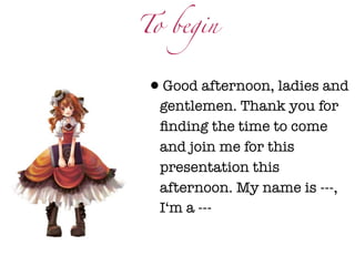 To begin


•Good afternoon, ladies and
  gentlemen. Thank you for
  ﬁnding the time to come
  and join me for this
  presentation this
  afternoon. My name is ---,
  I‘m a ---
 