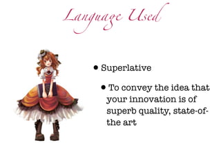Langua" Used




   •Superlative
    •To convey the idea that
      your innovation is of
      superb quality, state-of-
      the art
 
