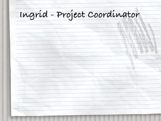 Ingrid - Project Coordinator
 