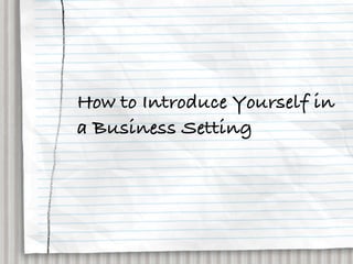 How to Introduce Yourself in
a Business Setting
 