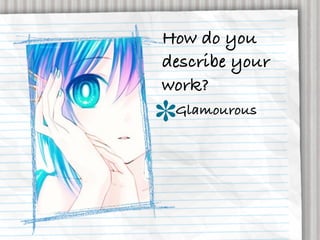 How do you
describe your
work?
 Glamourous
 