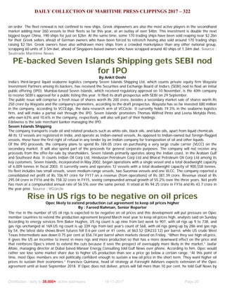 DAILY COLLECTION OF MARITIME PRESS CLIPPINGS 2017 – 322
Distribution : daily to 38.000+ active addresses 16-11-2017 Page 20
on order. The fleet renewal is not confined to new ships. Greek shipowners are also the most active players in the secondhand
market adding near 260 vessels to their fleets so far this year, at an outlay of over $4bn. This investment is double the next
biggest buyer China, 190 ships for just on $2bn. At the same time, some 170 trading ships have been sold reaping near $2.2bn
for their Greek sellers ahead of German owners who have been forced to retrench having also sold around 170 trading ships
raising $2.1bn. Greek owners have also withdrawn more ships from a crowded marketplace than any other national group,
scrapping 60 units of 3.5m dwt, ahead of Singapore-based owners who have scrapped around 40 ships of 1.34m dwt. Source :
Seatrade Maritime News
PE-backed Seven Islands Shipping gets SEBI nod
for IPO
By Ankit Doshi
India’s third-largest liquid seaborne logistics company Seven Islands Shipping Ltd, which counts private equity firm Wayzata
Investment Partners among its backers, has received the Securities and Exchange Board of India’s (SEBI) nod to float an initial
public offering (IPO). Mumbai-based Seven Islands, which received regulatory approval on 10 November, is the 40th company
to receive SEBI’s approval for a public listing this year. It filed its draft prospectus with SEBI on 29 September.
The public issue will comprise a fresh issue of shares worth Rs 200 crore, besides a secondary market sale of shares worth Rs
250 crore by Wayzata and the company’s promoters, according to the draft prospectus. Wayzata has so far invested $80 million
in the company, according to VCCEdge, the data research arm of VCCircle. It currently holds 19.3% in the seaborne logistics
firm, and will make a partial exit through the IPO. Seven Islands’ promoters Thomas Wilfred Pinto and Leena Metylda Pinto,
who own 63% and 10.6% in the company, respectively, will also sell part of their holdings.
Edelweiss is the sole merchant banker managing the IPO.
Seven Islands Shipping
The company transports crude oil and related products such as white oils, black oils, and lube oils, apart from liquid chemicals.
All its 12 vessels are registered in India, and operate as Indian-owned vessels. As opposed to Indian-owned but foreign-flagged
vessels, these have the first right of refusal in any tender by an Indian company for transposition of oil and other liquids.
Of the IPO proceeds, the company plans to spend Rs 184.05 crore on purchasing a very large crude carrier (VLCC) on the
secondary market. It will also spend part of the proceeds for general corporate purposes. The company will not receive any
proceeds from the offer-for-sale by shareholders. Seven Islands primarily operates along the Indian coast, in the Arabian Gulf
and Southeast Asia. It counts Indian Oil Corp Ltd, Hindustan Petroleum Corp Ltd and Bharat Petroleum Oil Corp Ltd among its
key customers. Seven Islands, incorporated in May 2002, began operations with a single vessel and a total deadweight capacity
of 6,009 tonnes in fiscal 2003. It currently owns and operates 12 vessels with a total deadweight capacity of 900,558 tonnes.
Its fleet includes two small vessels, seven medium-range vessels, two Suezmax vessels and one VLCC. The company reported a
consolidated net profit of Rs 106.97 crore for FY17 on a revenue (from operations) of Rs 381.39 crore. Revenue stood at Rs
295.04 crore in FY16 and Rs 158.32 crore in FY15, seeing compounded annual growth of 55.2% over the three years. Net profit
has risen at a compounded annual rate of 56.5% over the same period. It stood at Rs 94.25 crore in FY16 and Rs 43.7 crore in
the year prior. Source : VCcircle
Rise in US rigs to be negative on oil prices
Opec likely to extend production cut agreement to keep oil prices higher
By : Fareed Rahman, Senior Reporter
The rise in the number of US oil rigs is expected to be negative on oil prices and this development will put pressure on Opec
member countries to extend the production agreement beyond March next year to keep oil prices high, analysts said on Sunday
According to energy services firm Baker Hughes, US rig count is up nine from last week to 907, with oil rigs up 9 to 738, and
gas rigs unchanged at 169.US rig count is up 339 rigs from last year’s count of 568, with oil rigs going up by 286 and gas rigs
by 54, the latest data shows.Brent futures fell 0.6 per cent or 41 cents, at $63.52 (Dh233.12) per barrel, while US crude West
Texas Intermediate was down 0.75 per cent at $56.74 per barrel when markets closed on Friday. “When they see high oil price,
it gives the US an incentive to invest in more rigs and more production so that has a more downward effect on the price and
that reinforces Opec’s intent to extend the cuts because it sees the prospect of oversupply more likely in the market,” Jaafar
Altaie, managing director at Dubai based Manaar Energy Consulting told Gulf News over phone. According to him, Opec would
rather see lose some market share due to higher US production than see a price go below a certain range. “At this point of
time, most Opec members are not politically confident enough to sustain a low oil price in the short term. They want higher oil
prices to sustain their economies.” Francisco Quintana, head of strategy at Foresight Advisors expects extension of the Opec
agreement until at least September 2018. If Opec does not deliver, prices will fall more than 10 per cent, he told Gulf News by
 