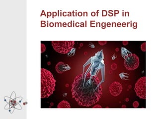 Application of DSP in
Biomedical Engeneerig
.
 