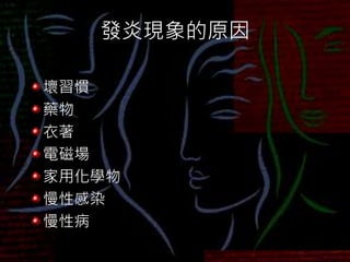 發炎現象的原因
壞習慣
藥物
衣著
電磁場
家用化學物
慢性感染
慢性病
 