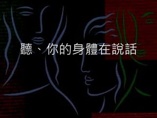 聽、你的身體在說話
 