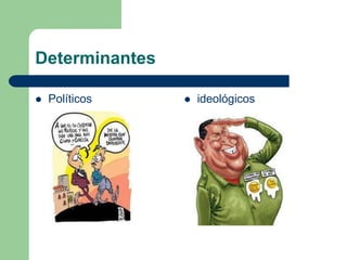 Determinantes
 ideológicos
 Políticos
 