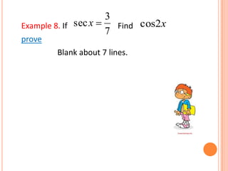 Example 8. If Find
prove
Blank about 7 lines.
7
3
sec x x2cos