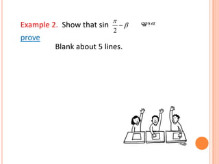 
2
cosExample 2. Show that sin =
prove
Blank about 5 lines.