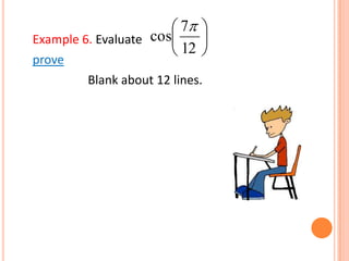 Example 6. Evaluate
prove
Blank about 12 lines.
12
7
cos
