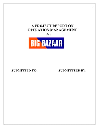 1




         A PROJECT REPORT ON
        OPERATION MANAGEMENT
                AT




SUBMITTED TO:       SUBMITTTED BY:
 