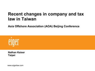 Recent changes in company and tax law in Taiwan   Asia Offshore Association (AOA) Beijing Conference Nathan Kaiser Taipei  www.eigerlaw.com 