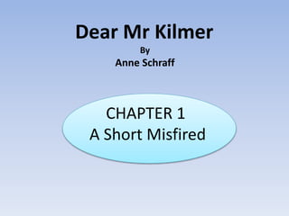 Dear Mr Kilmer
By
Anne Schraff
CHAPTER 1
A Short Misfired
 