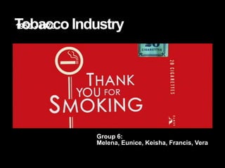 Tobacco Industry
1950 - 1970




           Group 6:
           Melena, Eunice, Keisha, Francis, Vera
 