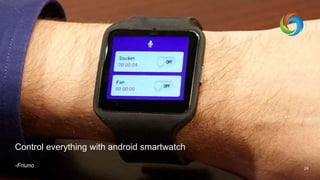 Control everything with android smartwatch
-Friuno 24
 