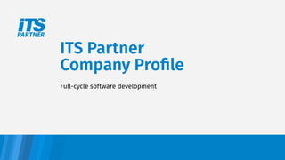 ITS Partner 
Company Proﬁle
Full-cycle software development
 