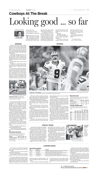 C3 11-16-2014 Set: 19:41:51
Sent by: kkaufman@dallasnews.com Sports CYANMAGENTAYELLOWBLACK
The Dallas Morning News SportsDayDFW.com M Sunday, November 16, 2014 3C
Cowboys At The Break
T
hrough the first 10 games,
the Cowboys have defied
expectations. A team many
predicted would finish with a los-
ing record and one that owner
Jerry Jones was hesitant to hype
before the season stands at 7-3.
The defense has been better
than anticipated, and the of-
fense has developed a potent
running game that was absent
in the past. Along the way, the
Cowboys have defeated defend-
ing Super Bowl champion Seat-
tle and crushed perennial NFC
contender New Orleans. In four
road games, they’ve gone unde-
feated.
Surprised?
“I’m elated,” Jones said.
The Cowboys, though, aren’t
ready to declare that they’re
contenders.
“We all know we have done
nothing,” receiver Dez Bryant
said. “Seven-and-three is cool,
but it doesn’t win you no cham-
pionship. So it’s nothing to be
excited about.”
But at the very least, it’s
worth looking back at how they
got here:
Follow Rainer Sabin on
Twitter at @RainerSabinDMN.
Looking good ... so far
COWBOYSINSIDER
RAINER SABIN
rsabin@dallasnews.com
Season has been
surprisingly good, but
now Cowboys must ﬁnish
OFFENSE
When Scott Linehan was hired as the play-
caller in January, he was charged with fixing an
offense that struggled to sustain drives and was
too dependent on quarterback Tony Romo.
Throughthefirst10games,Linehanhasfixed
both problems, as the Cowboys have formed a
balanced attack able to dictate terms of the
game.
For the first time since Jason Garrett re-
turned to the organization as a coach in 2007,
Dallas has made a strong commitment to its
ground game.
The Cowboys have run the ball 49 percent of
the time, and DeMarco Murray has emerged as
the NFL’s leading rusher, gaining1,233 yards on
244 carries. Murray’s production has trans-
formed Dallas’ offense. The Cowboys are fifth in
the league in average time of possession and
have the highest third-down conversion rate in
the NFL.
They also are less dependent on Romo, who
entered the season under a cloud of uncertainty
after undergoing surgery to repair a herniated
disk last December.
Romo has surpassed expectations despite
missing a game after re-injuring his back Oct.
27, when he suffered two small transverse pro-
cess fractures. Romo has produced the fourth-
highest passer rating in the league, and his yards
per attempt is as high as it’s been since 2006, his
first year as the team’s starter.
Romo has benefited from a versatile receiv-
ing corps. Dez Bryant and Terrance Williams
have made significant contributions. So has
tight end Jason Witten, who has been able to
manage his dual role as dependable pass-catch-
er and expert run-blocker with aplomb.
Of course, the overall success of an offense
ranked sixth in NFL in average yards and sev-
enth in total points can be attributed to its offen-
sive line. That unit has been instrumental in
changing the Cowboys’ identity, helping them
become the balanced outfit they weren’t in sea-
sons past.
Bigturnaround
A look at how the Cowboys’ offense has performed
during the first 10 weeks of the season compared to
the first 10 weeks of last season.
Category 2013 Rk. 2014 Rk.
Yards per game 327.8 19 387.5 6
Rush yards per game 77.0 28 153.2 2
Points per game 27.4 4 26.1 T-8
Third-down percentage 32.8 30 50.8 1
Changeofphilosophy
A look at the Cowboys’ run-pass ratio since Jason
Garrett returned to the organization in 2007 as a
coach:
Season
Rush
Plays
Rush
Yds.
Pass
Plays
Net
Pass
Yds.
Rush
Plays
Pct.
Pass
Plays
Pct.
2014 315 1,532 328 2,343 49.0 51.0
2013 336 1,504 621 3,954 35.1 64.9
2012 355 1,265 694 4,729 33.8 66.2
2011 408 1,807 609 4,201 40.1 59.9
2010 428 1,786 607 4,042 41.4 58.6
2009 436 2,103 584 4,287 42.7 57.3
2008 401 1,723 578 3,789 41.0 59.0
2007 419 1,746 556 4,105 43.0 57.0
DEFENSE
Entering this season, many outsiders
wondered if this Cowboys defense would
deteriorateintooneofthemostdreadfulthe
league has ever seen. After all, it was the
NFL’sworstlastseason,anditnolongerhad
the services of the franchise’s all-time sacks
leader DeMarcus Ware or 2013 Pro Bowler
Jason Hatcher.
Dallas’ best linebacker, Sean Lee, also
was unavailable. He suffered a season-end-
ing knee injury in May. Coordinator Rod
Marinelli, who took over for the demoted
Monte Kiffin, appeared to face an impossi-
ble task.
But Marinelli’s bunch has been pretty
solid so far.
“I think there’s a comfort level everybody
has with what we’re doing,” Cowboys coach
Jason Garrett said. “I think they’re embrac-
ing it.”
The Cowboys are ranked14th in total de-
fense and have allowed the seventh-lowest
offensive points per game average. The re-
sults are astounding. But several factors
have contributed to them. The defense,
which has averaged 63.7 snaps per game,
has been less exposed. Marinelli has also
adapted his scheme to the strengths of his
secondary by mixing in more man coverage.
The Cowboys, meanwhile, have received
contributions from unlikely sources. The
unforeseen rise of linebacker Rolando
McClain, who did not play last year, has
been the biggest surprise. Despite not play-
ing in two games because of injuries,
McClain is third on the team in tackles and
tied for the lead in interceptions.
McClain’s impact along with the contri-
butions of cornerback Orlando Scandrick
anddefensivetacklesHenryMeltonandTy-
rone Crawford have made a difference. So
has health. Last season, the Cowboys’ de-
fense was in flux because it used 41 players,
themostintheNFL.Through10games,the
unit has deployed 28 — a figure that has
been exceeded by eight other clubs.
“Sometimes you have a rash of injuries,
and you just have to deal with it,” Garrett
said. “We’ve been more fortunate up to this
point.”
With more stability, the defense has ex-
perienced rapid improvement.
“And we think they’ll continue to get bet-
ter,” executive vice president Stephen Jones
said.
Oncebad,nowgood
A look at how the Cowboys’ defense has per-
formed the first 10 weeks of this season com-
pared to the first 10 weeks of last season.
Category 2013 Rk 2014 Rk.
Yardspergameallowed 439.8 32 348.8 14
Touchdowns allowed* 31 T-30 23 T-15
Turnovers forced 22 T-2 17 T-7
*From scrimmage
SPECIALTEAMS
Last season, the special teams regularly
provided a boost for Dallas. In 2014, they
have compromised the Cowboys at times.
Dallas is one of six teams to commit
multiple special teams turnovers. Dwayne
Harris has lost two fumbles and hasn’t
been nearly as consistent as he was last sea-
son, when he was the only NFL player to
rank in the top five in average kickoff and
puntreturnyardage.Atthispoint,Harrisis
not among the10 best in either category.
Harris has been the face of the Cowboys’
struggles. This season, Dallas has had a
punt blocked and returned for a touch-
down.Breakdownsinprotectionalsoledto
two field goal attempts being denied. In
spite of those mishaps, kicker Dan Bailey
has performed well.
Of the 18 field goal tries that haven’t
been deflected or blocked, Bailey has made
all but one. He has also converted five at-
tempts from 50 yards or farther.
Still, Bailey’s consistency hasn’t been
abletomasktheweaknessesthathavebeen
exposed in the special teams units over the
course of the season.
LOOKINGAHEAD
The Cowboys have positioned themselves
well to make the postseason for the first time
since 2009.
“I think it is set up for us to be successful,”
tight end Jason Witten said.
But getting there still won’t be easy. The final
six games on Dallas’ schedule present challeng-
es.
The Cowboys will hit the road four times be-
tween Sunday and the end of the season, as they
head north to face the New York Giants, Phila-
delphia Eagles, Chicago Bears and Washington
Redskins. Interspersed with those games are
home tests against two division leaders — the
NFC East’s Eagles and AFC South’s Indianapo-
lis Colts.
In recent times, the Cowboys have struggled
in the final weeks of the season. Since winning
their last Super Bowl in January1996, they have
the fifth-lowest winning percentage in Decem-
ber.
But there is reason to believe the Cowboys re-
verse their fortune this season. After all, Dallas is
undefeated outside of AT&T Stadium and has a
strong ground attack capable of carrying the
team anywhere.
“Whatever circumstance, whatever condi-
tions you’re playing in, you want to be able to be
successful,” Cowboys coach Jason Garrett said.
“And I think the bigger and stronger you’re up
front and the more able you are to run the foot-
ball, it certainly helps you.”
It could make the difference as the Cowboys
aim to finish strong.
Louis DeLuca/Staff Photographer
A dynamic
returner
last sea-
son,
Dwayne
Harris’
produc-
tion has
dropped
in 2014.
Michael Ainsworth/Staff Photographer
Acquired in a trade with Baltimore,
linebacker Rolando McClain has be-
come a leader on defense.
G.J. McCarthy/Staff Photographer
Finally with a running game to work with, Cowboys quarterback Tony Romo may be even more dangerous. He bounced back from disk
surgery but is now playing with two small transverse process fractures.
Remainingschedule
Date Opponent Comment
Nov. 23 at NY Giants Cowboys look to sweep season series for second straight year.
Nov. 27 Philadelphia Thanksgiving battle against NFC East’s top dog.
Dec. 4 at Chicago Seeking revenge for 45-28 beating they took last December.
Dec. 14 at Philadelphia Could be the game that decides the NFC East.
Dec. 21 Indianapolis Andrew Luck is the best opposing QB left on the schedule.
Dec. 28 at Washington Blitz-happy Redskins upset the Cowboys 20-17 in OT in October.
 