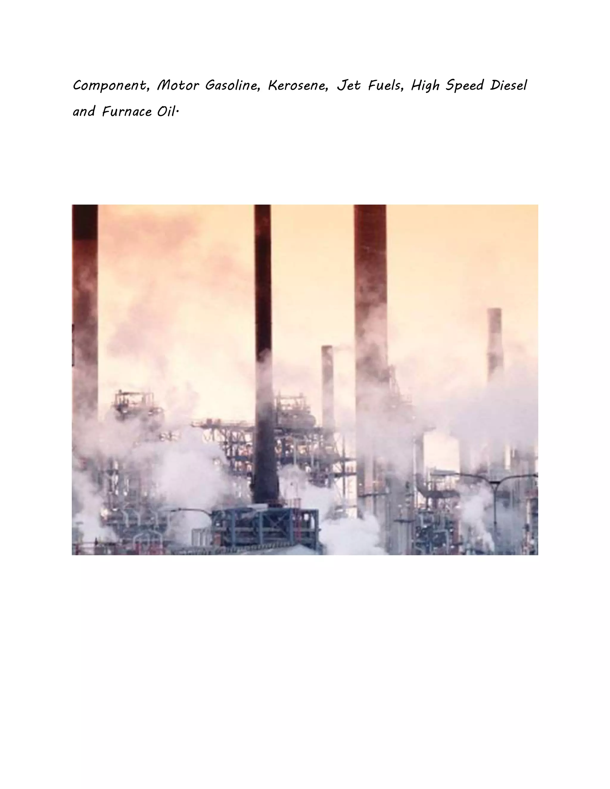 Component, Motor Gasoline, Kerosene, Jet Fuels, High Speed Diesel
and Furnace Oil.
 