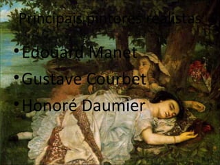Principais pintores realistas
•Édouard Manet
•Gustave Courbet
•Honoré Daumier
 