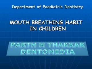 Department of Paediatric Dentistry


MOUTH BREATHING HABIT
     IN CHILDREN
 