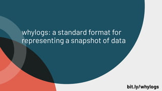 whylogs: a standard format for
representing a snapshot of data


bit.ly/whylogs
 