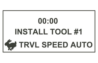 00:00
TRVL SPEED AUTO
INSTALL TOOL #1
 