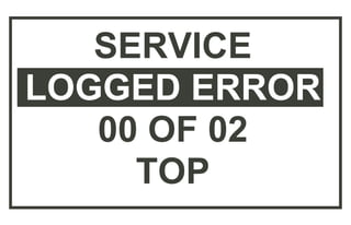 SERVICE
LOGGED ERROR
01 OF 05
69 : 190 - 04
 