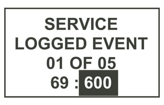 SERVICE
LOGGED EVENT
01 OF 05
69 : 600
 