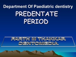 Department Of Paediatric dentistry
     PREDENTATE
       PERIOD
 