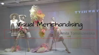 Visual Merchandising
Kamila Tomaszewska
 