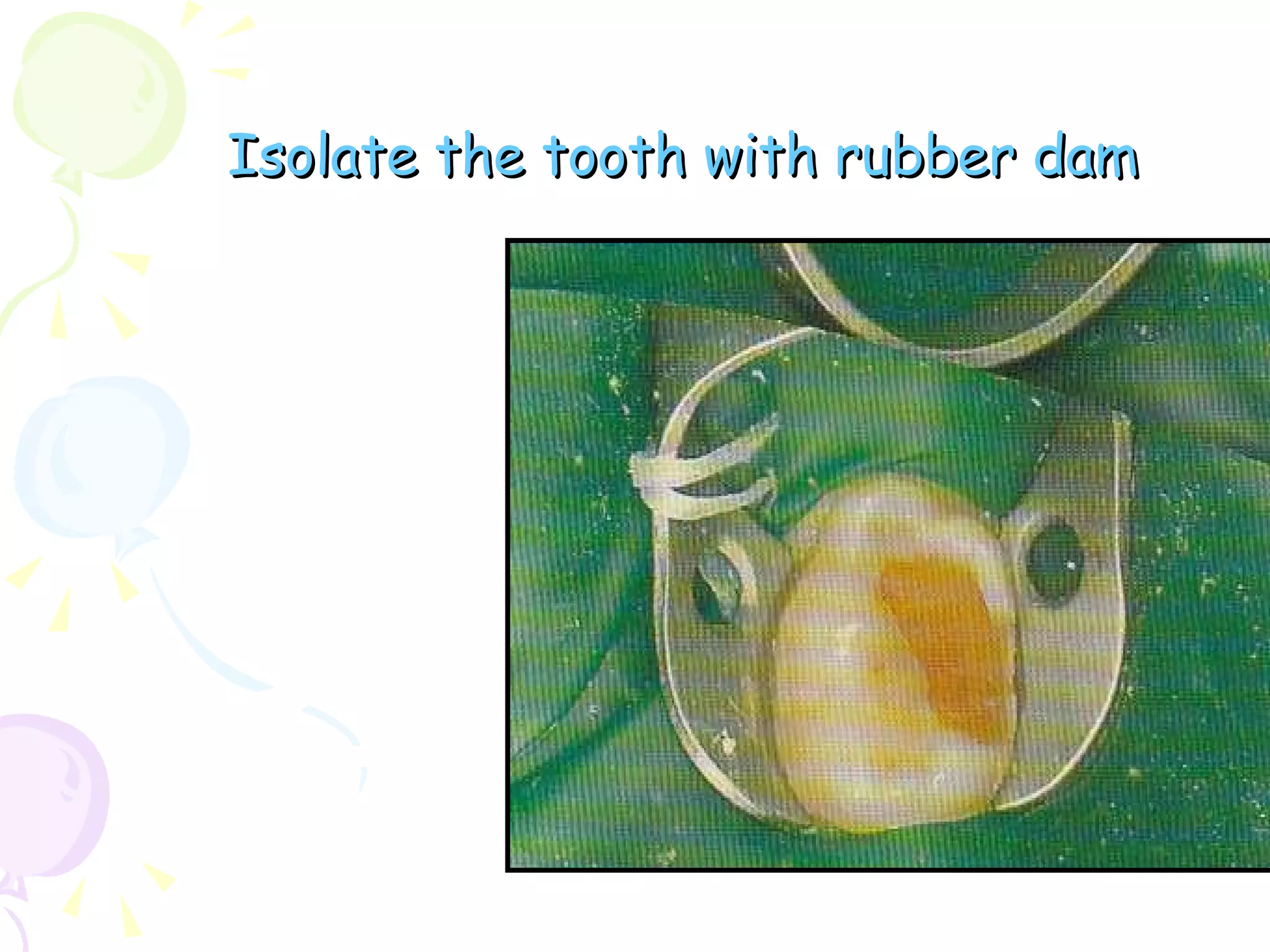 Isolate the tooth with rubber dam 