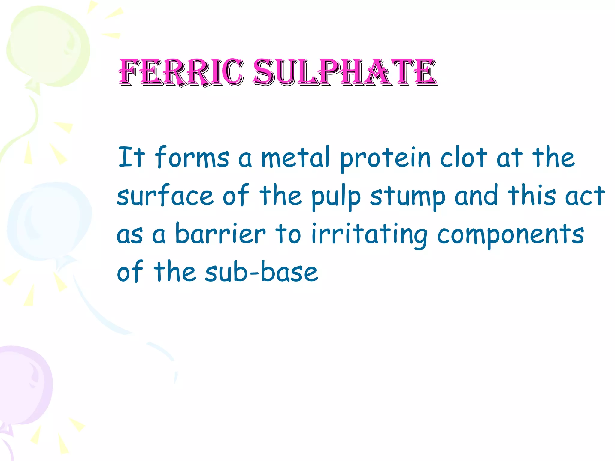 Ferric sulphate It forms a metal protein clot at the surface of the pulp stump and this act as a barrier to irritating components of the sub-base 