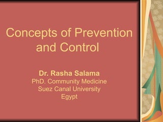 Concepts of Prevention and Control  Dr. Rasha Salama PhD. Community Medicine Suez Canal University Egypt 