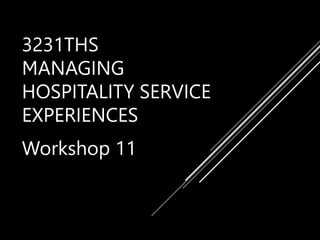 3231THS
MANAGING
HOSPITALITY SERVICE
EXPERIENCES
Workshop 11
 