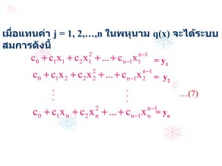 เมื่อแทนค่า   j = 1, 2,…,n  ในพหุนาม   q(x)  จะได้ระบบสมการดังนี้ . . . . . .   = y n = y 1   =  y 2 … (7) 