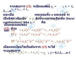 จากสมการ   (12)   จะมีผลเฉลย   y i  =  ;  i  =  1, 2,…,n  และเมื่อ   ผลเฉลยทั้ง   n  ผลเฉลย   จะเป็นอิสระเชิงเส้น   ดังนั้น   ผลรวมเชิงเส้น   (linear combinations)  ของ   y i  =  คือ   y  =  เป็นผลเฉลยของ   (12)   ด้วย Dy  เมื่อแทนเงื่อนไขเริ่มต้นจาก   (13)   จะได้ระบบสมการ = y j   ;  j = 0,1,2,…,n-1 และ … 