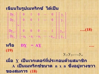 เขียนในรูปเมทริกซ์   ได้เป็น   … .(18)   หรือ D Y   =  A Y   ….(19) เมื่อ   Y   เป็นเวกเตอร์ที่ประกอบด้วยสมาชิก     A   เป็นเมทริกซ์ขนาด   n  x  n   ซึ่งอยู่ทางขวาของสมการ   (18) 