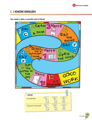 nineteen
E. I KNOW ENGLISH
You need: a dice, a counter and a friend.
2 Welcome to English
I Know
The Alphabet
Classroom language
19
133537 002-095 ING3_Students Book.indd 19 11/03/09 9:44:40
 