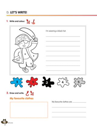 46
1. Write and colour.
forty-six
D. LET’S WRITE!
2. Draw and write.
My favourite clothes are
.
I’m wearing a black hat.
My favourite clothes
133537 002-095 ING3_Students Book.indd 46 11/03/09 9:45:45
 