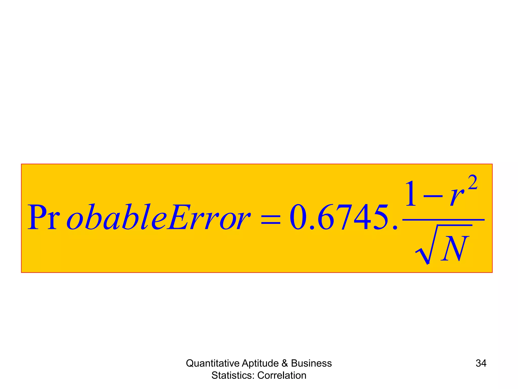 Quantitative Aptitude & Business
Statistics: Correlation
34
N
r
robableErro
2
1
.6745.0Pr
−
=
 