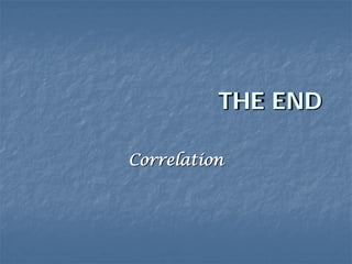THE END
Correlation
 