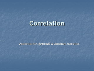 Correlation
Quantitative Aptitude & Business Statistics
 