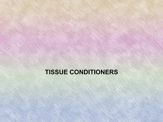 TISSUE CONDITIONERS
 
