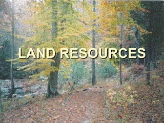 LAND RESOURCES
LAND RESOURCES
 