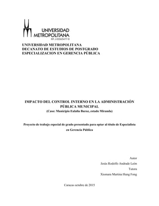 i
UNIVERSIDAD METROPOLITANA
DECANATO DE ESTUDIOS DE POSTGRADO
ESPECIALIZACION EN GERENCIA PÚBLICA
IMPACTO DEL CONTROL INTE...