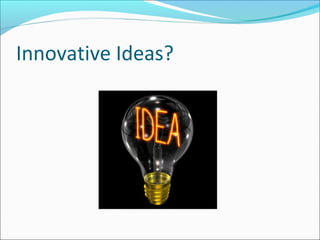 Innovative Ideas?
 