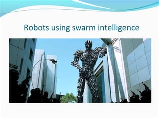 Robots using swarm intelligence
 