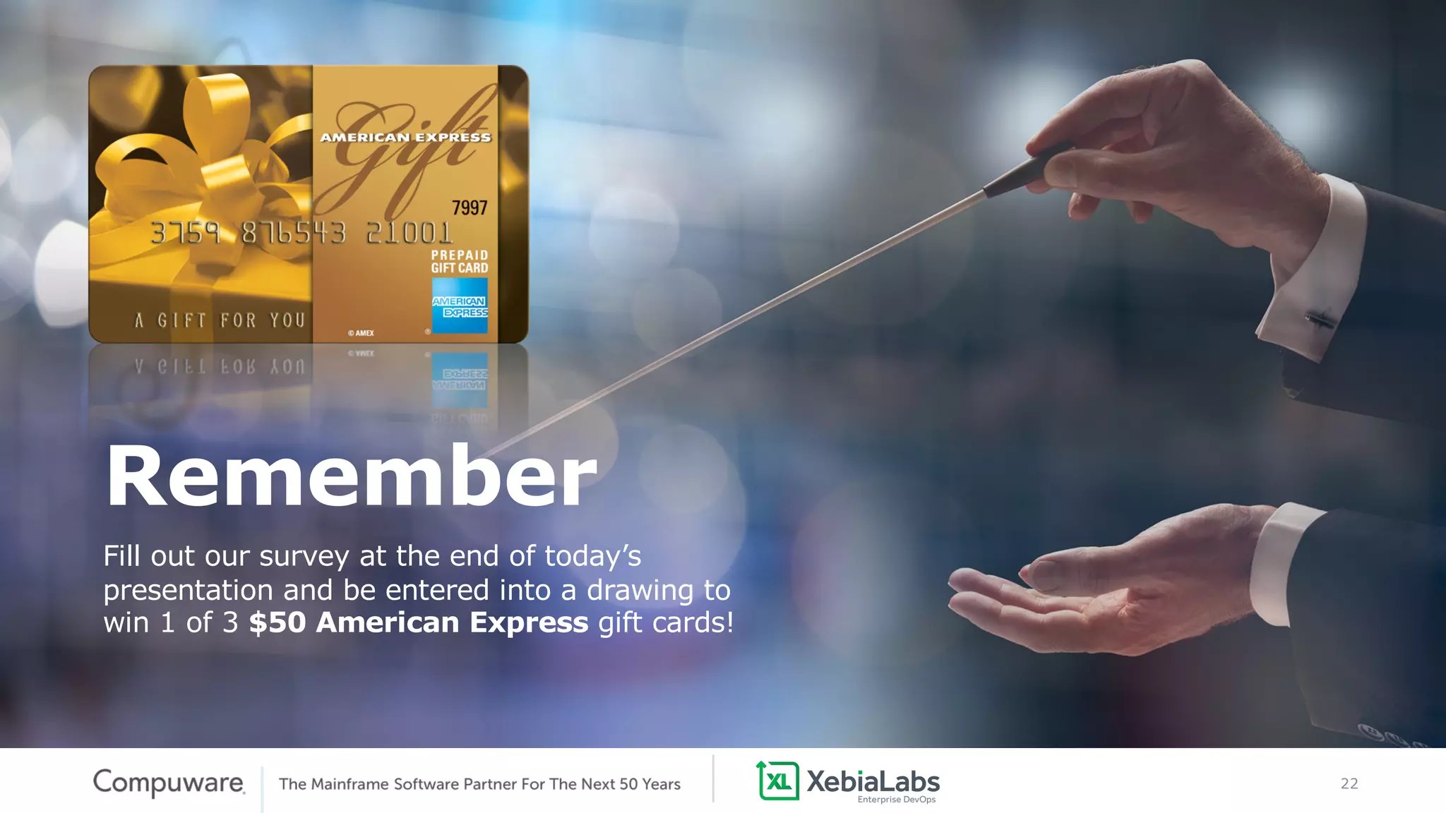 22
Remember
Fill out our survey at the end of today’s
presentation and be entered into a drawing to
win 1 of 3 $50 American Express gift cards!
 