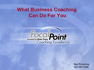 What Business Coaching
Can Do For You
Ben Pumphrey
805-480-0586
 