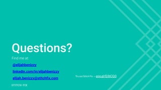 Questions?
Find me at:
@elijahbenizzy
linkedin.com/in/elijahbenizzy
elijah.benizzy@stitchﬁx.com
Try out Stitch Fix → goo.gl/Q3tCQ3
 